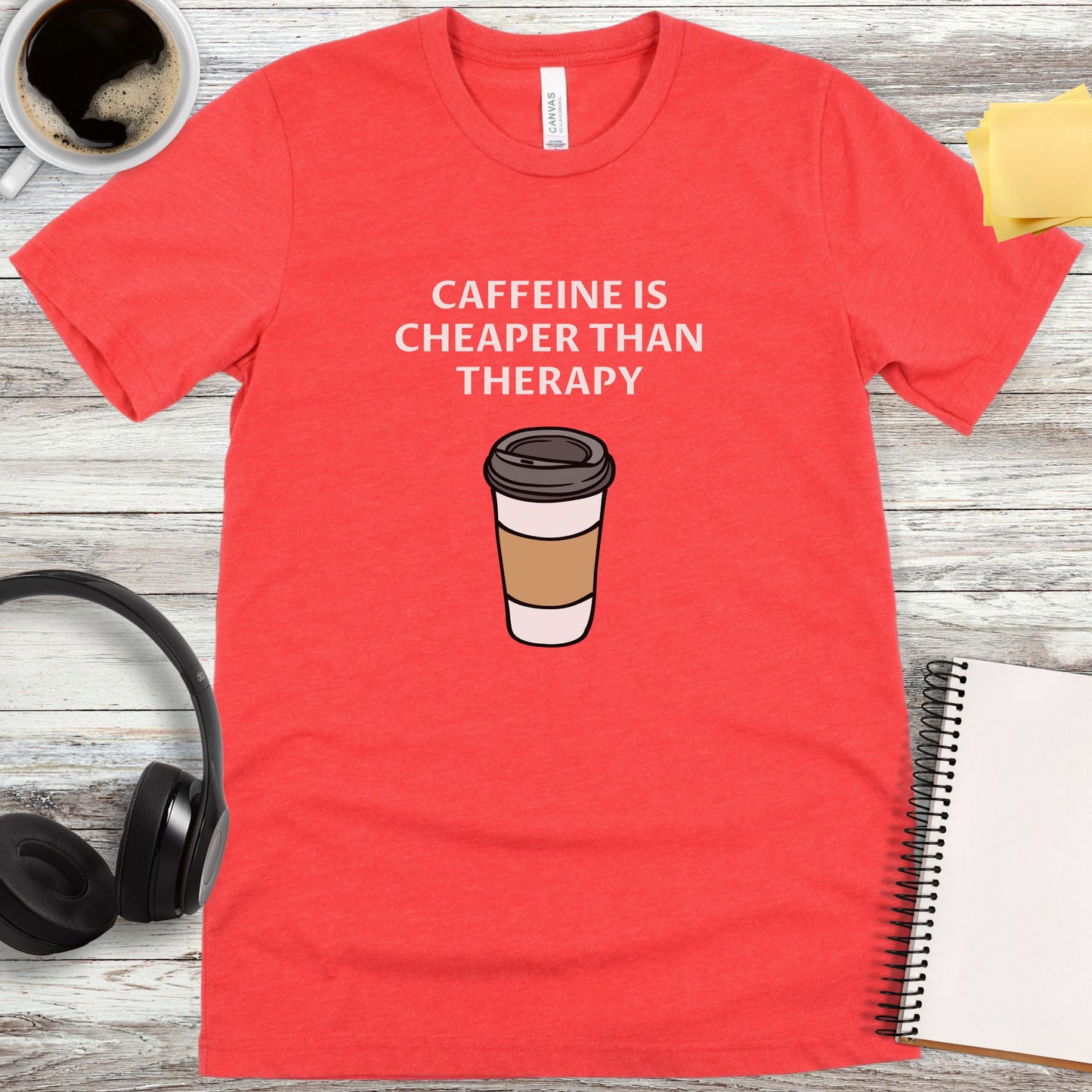 Caffeine Is Cheaper Than Therapy T-Shirt
