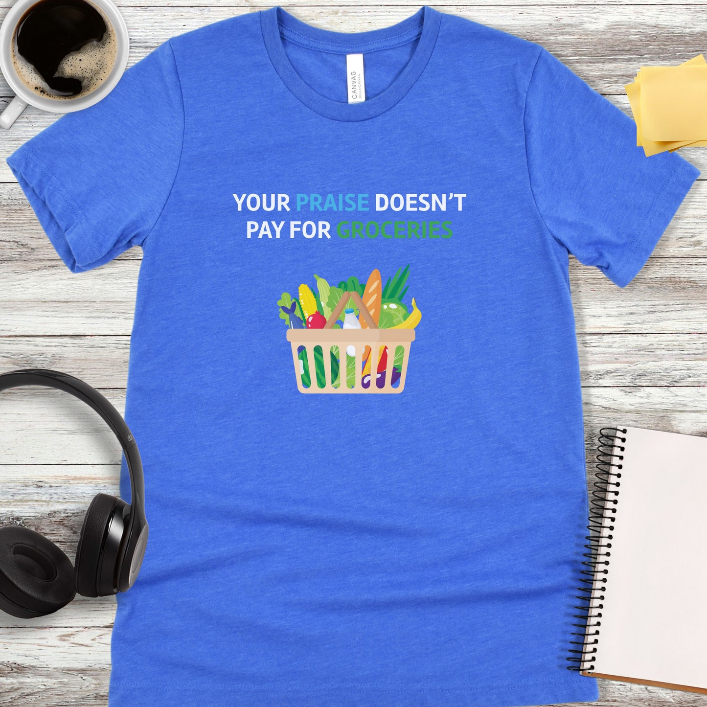 Your Praise Doesn’t Pay for Groceries T-Shirt