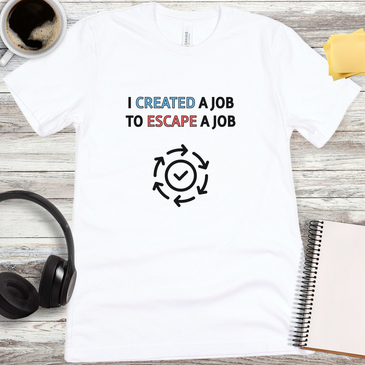 I Created a Job to Escape a Job T-Shirt