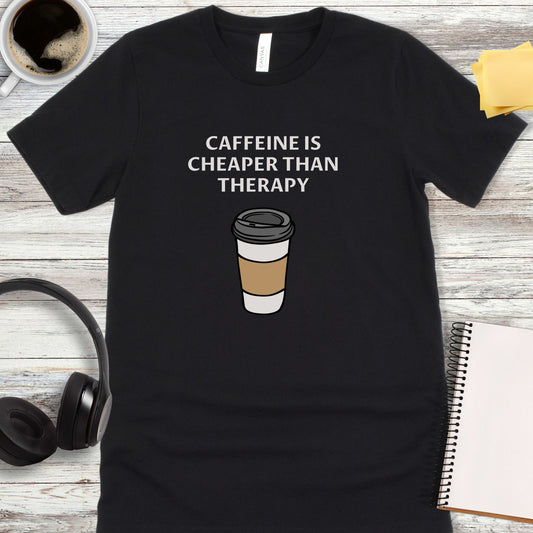 Caffeine Is Cheaper Than Therapy T-Shirt