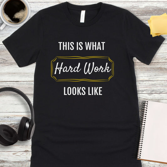 This Is What Hard Work Looks Like T-Shirt