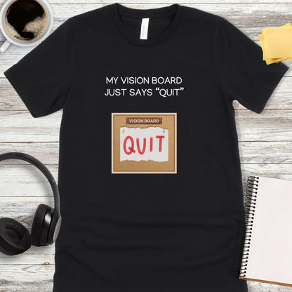 My Vision Board Just Says Quit T-Shirt