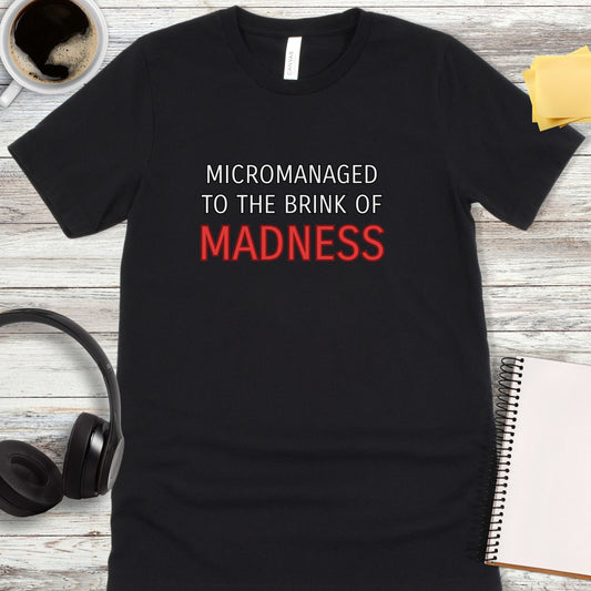 Micromanaged to the Brink of Madness T-Shirt