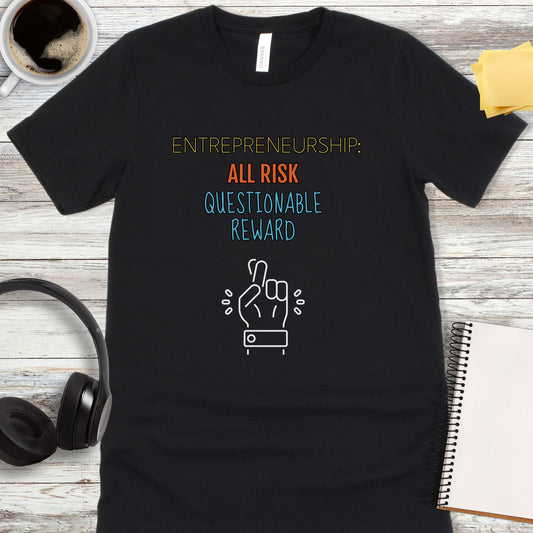 Entrepreneurship: All Risk, Questionable Reward T-Shirt