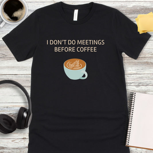 I Don’t Do Meetings Before Coffee T-Shirt