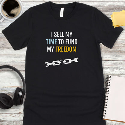 I Sell My Time to Fund My Freedom T-Shirt