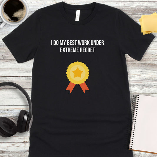 I Do My Best Work Under Extreme Regret T-Shirt