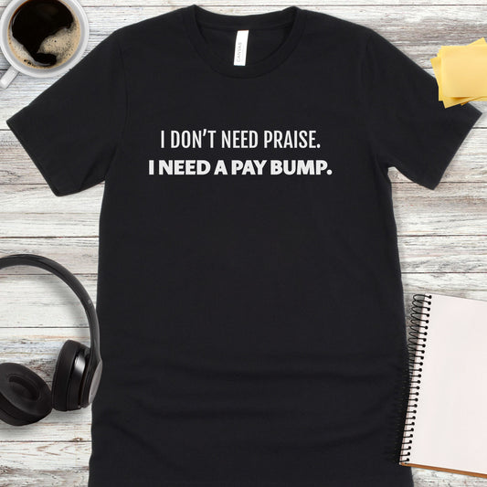 I Don’t Need Praise T-Shirt