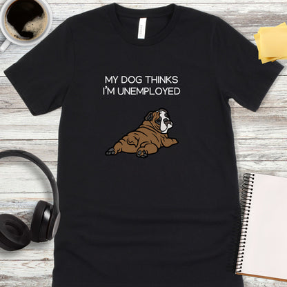 My Dog Thinks I'm Unemployed T-Shirt