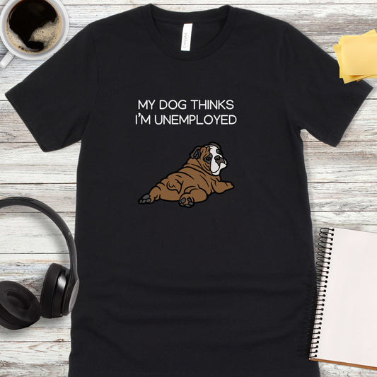 My Dog Thinks I'm Unemployed T-Shirt