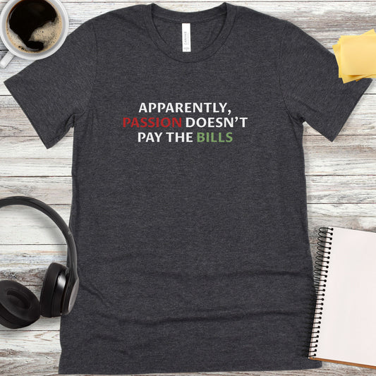 Passion Doesn’t Pay the Bills T-Shirt