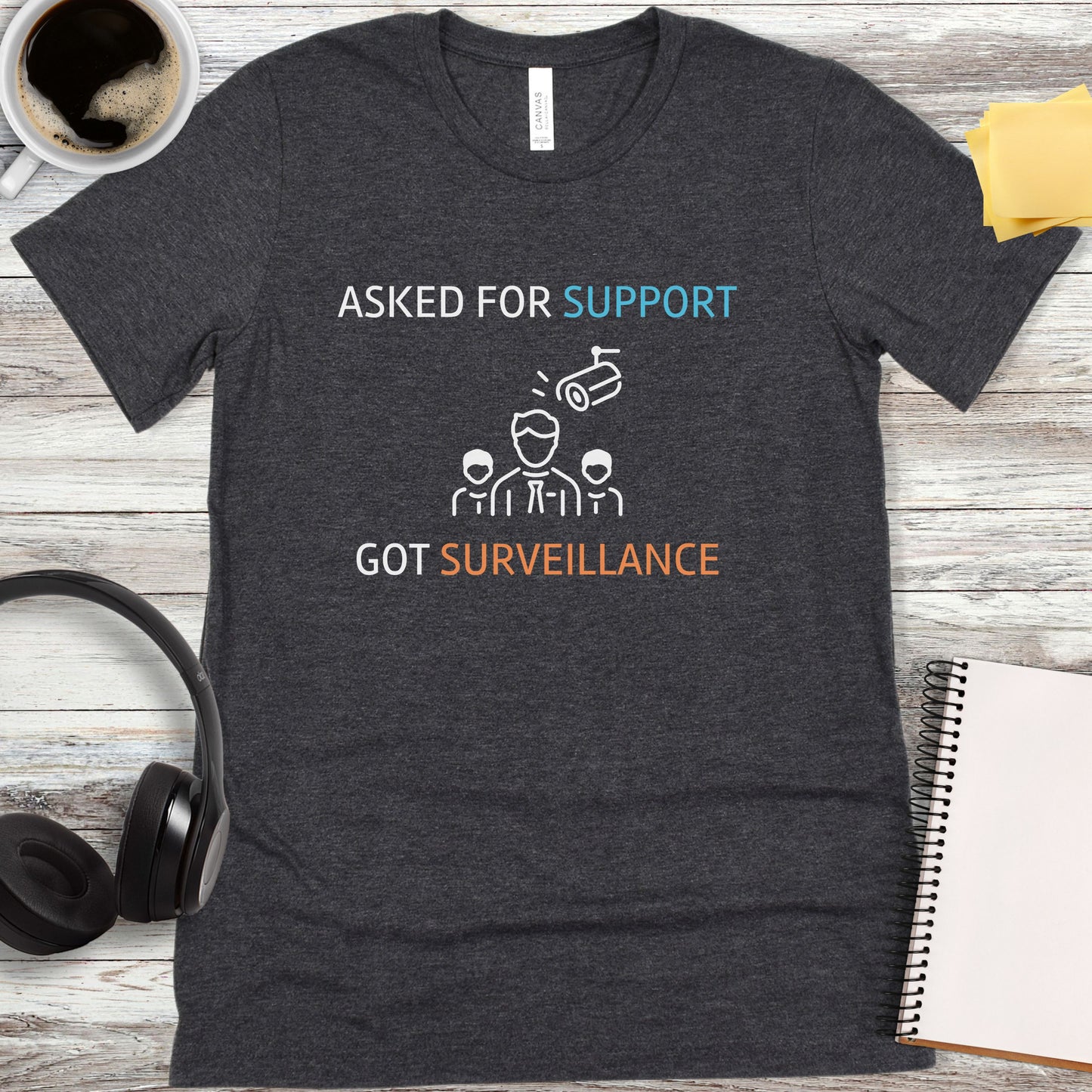 Asked for Support - Got Surveillance T-Shirt