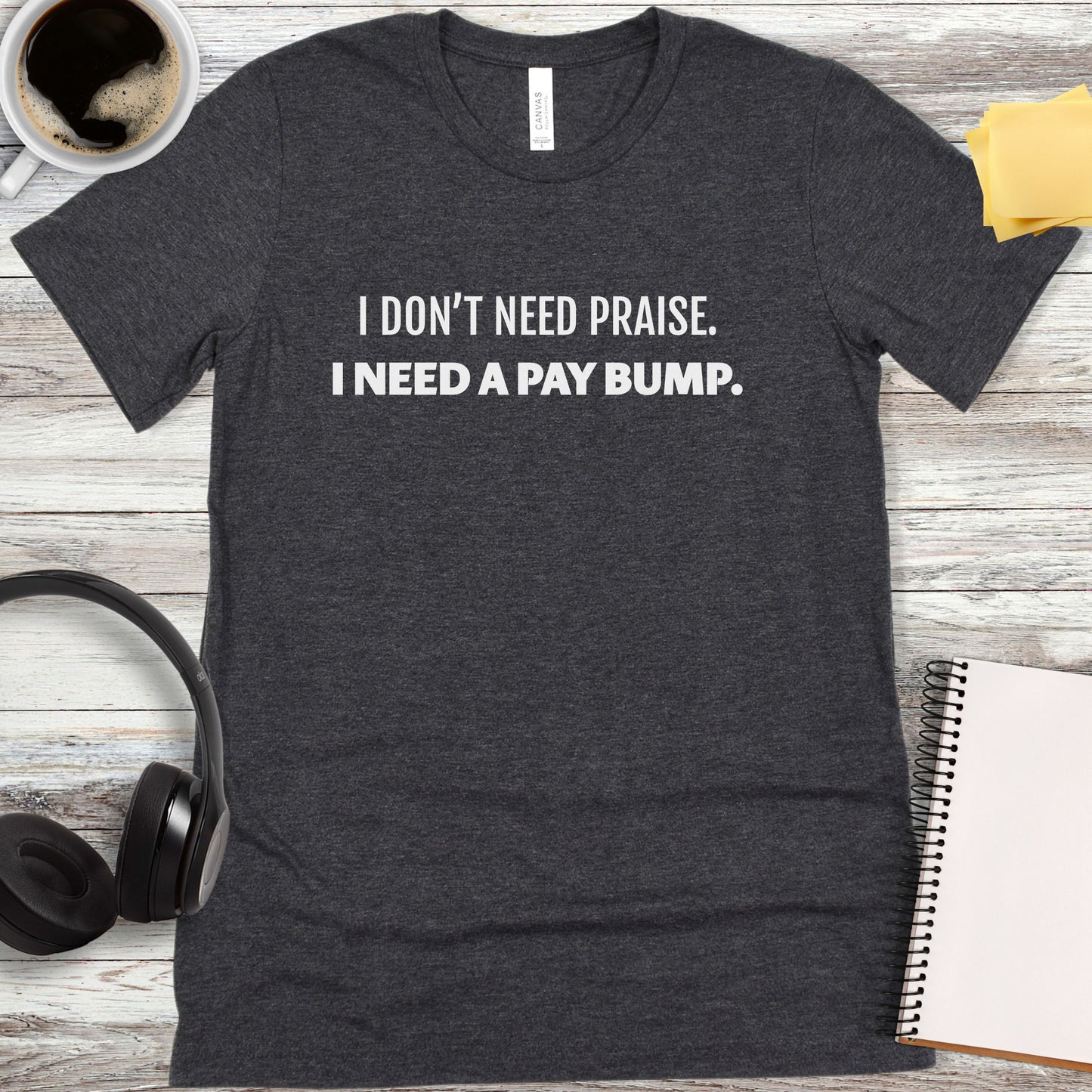 I Don’t Need Praise T-Shirt