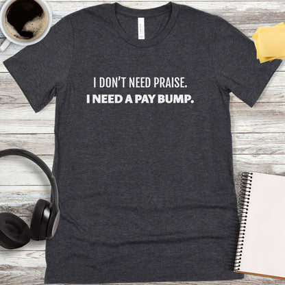 I Don’t Need Praise T-Shirt