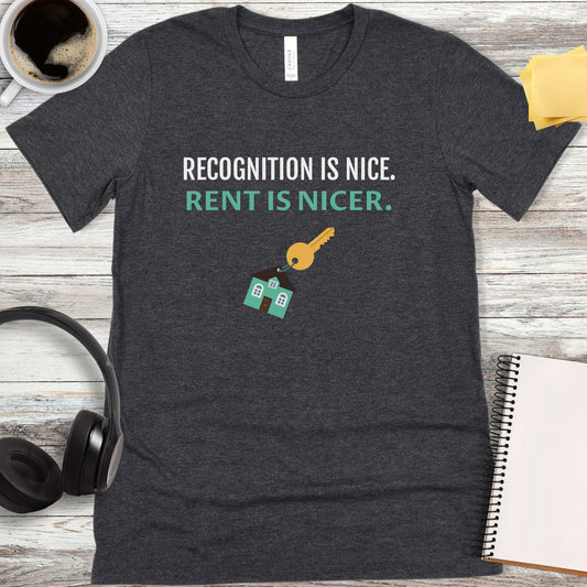 Recognition Is Nice - Rent Is Nicer T-Shirt
