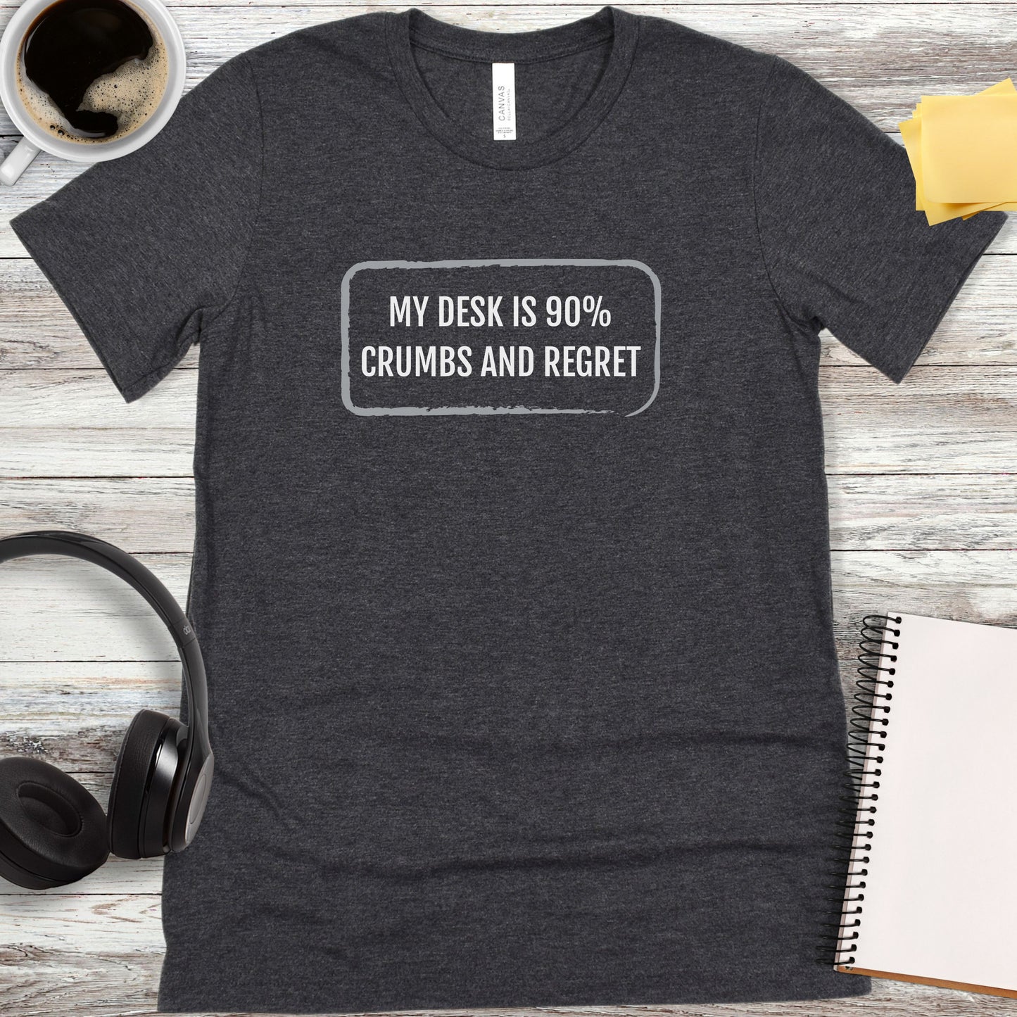My Desk Is 90% Crumbs and Regret T-Shirt