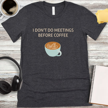 I Don’t Do Meetings Before Coffee T-Shirt
