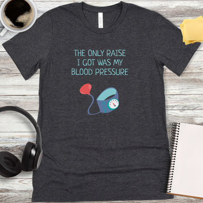 The Only Raise I Got Was My Blood Pressure T-Shirt