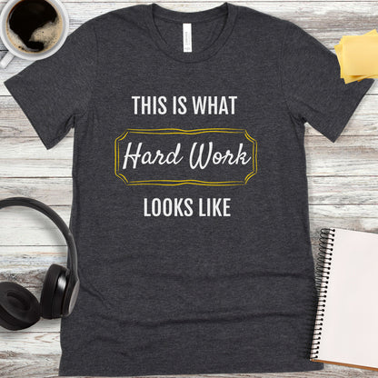 This Is What Hard Work Looks Like T-Shirt