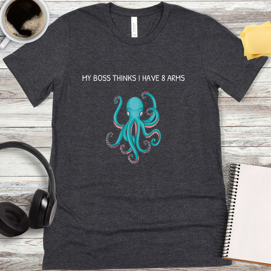 My Boss Thinks I Have 8 Arms T-Shirt