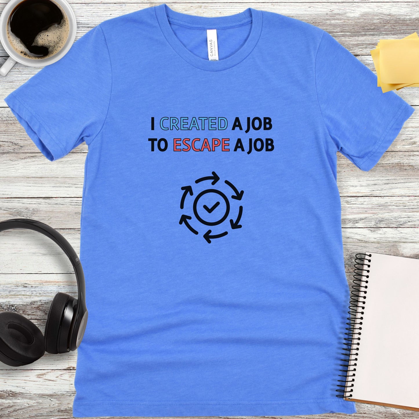 I Created a Job to Escape a Job T-Shirt