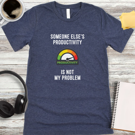 Someone Else’s Productivity Is Not My Problem T-Shirt