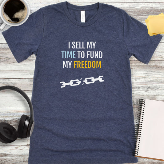 I Sell My Time to Fund My Freedom T-Shirt