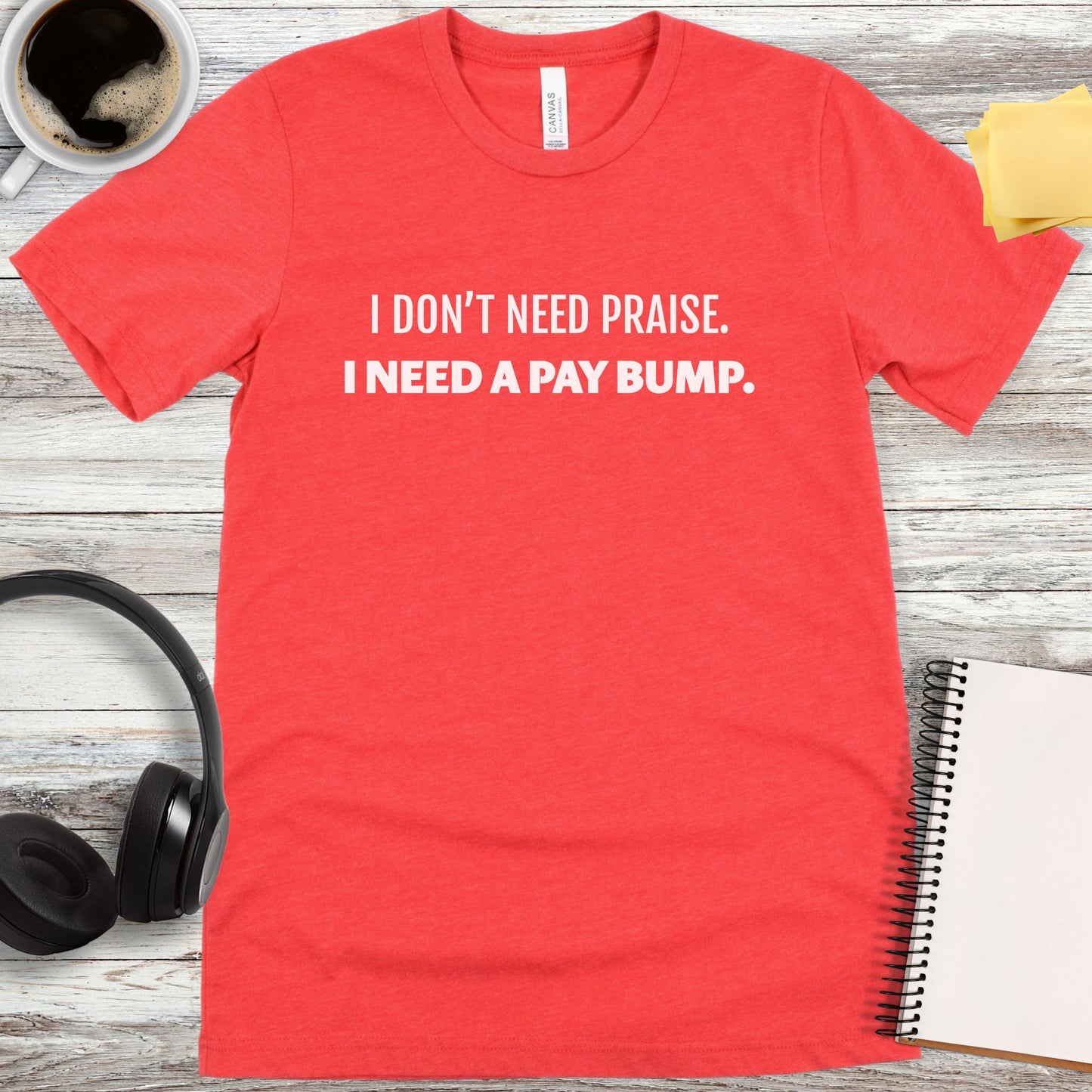 I Don’t Need Praise T-Shirt