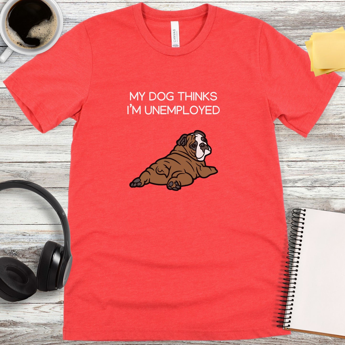 My Dog Thinks I'm Unemployed T-Shirt