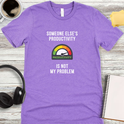 Someone Else’s Productivity Is Not My Problem T-Shirt