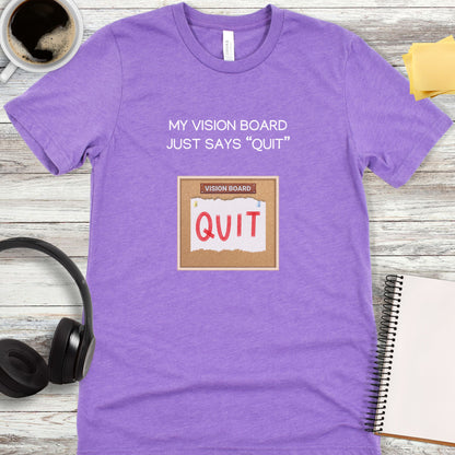My Vision Board Just Says Quit T-Shirt
