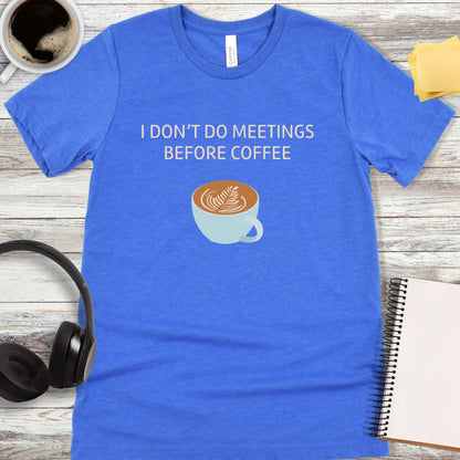 I Don’t Do Meetings Before Coffee T-Shirt