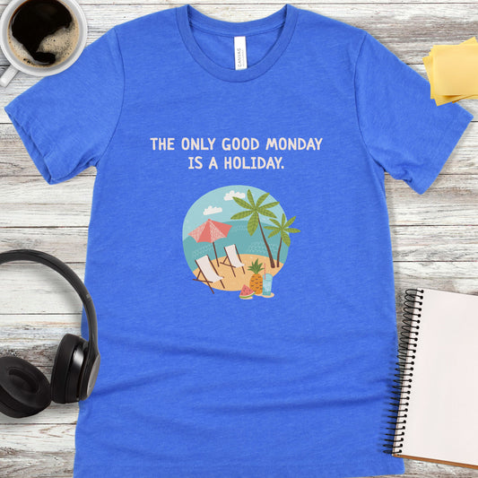 The Only Good Monday Is a Holiday T-Shirt