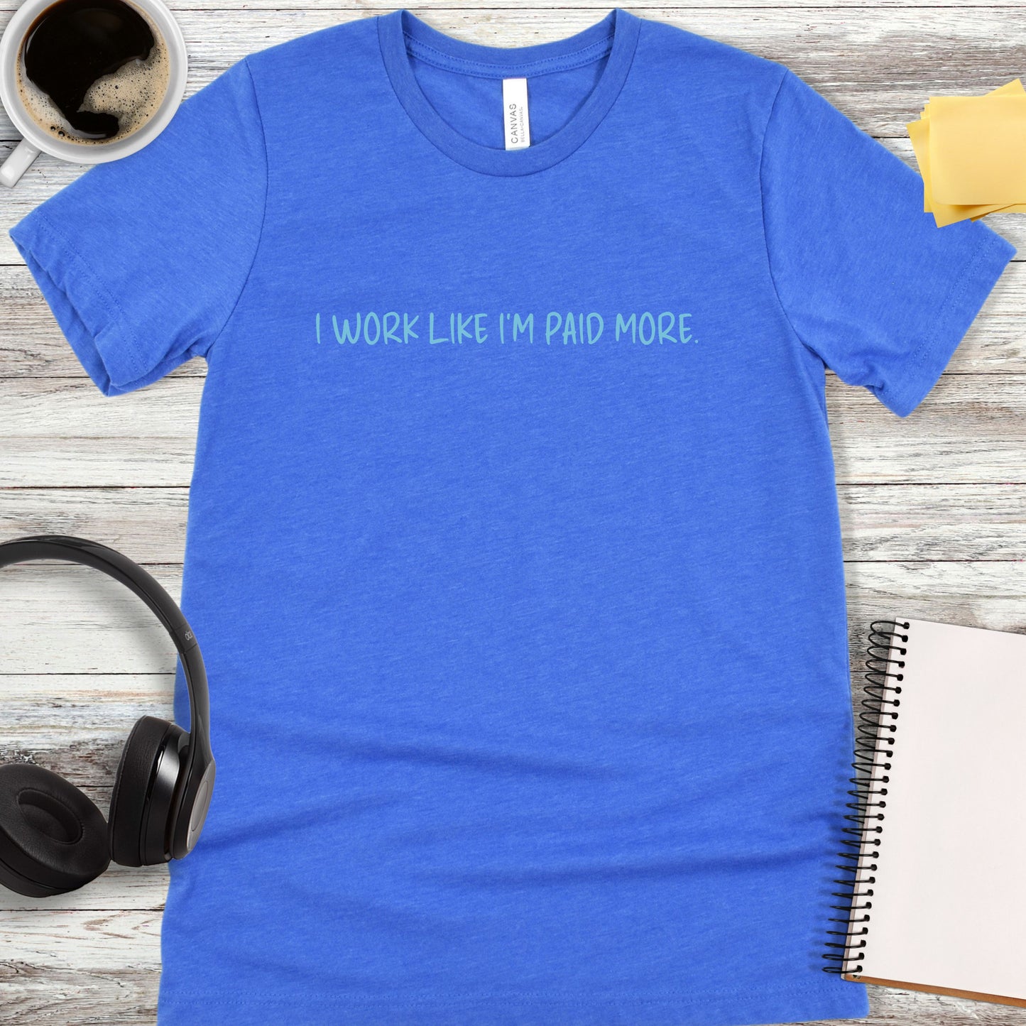 I Work Like I’m Paid More T-Shirt