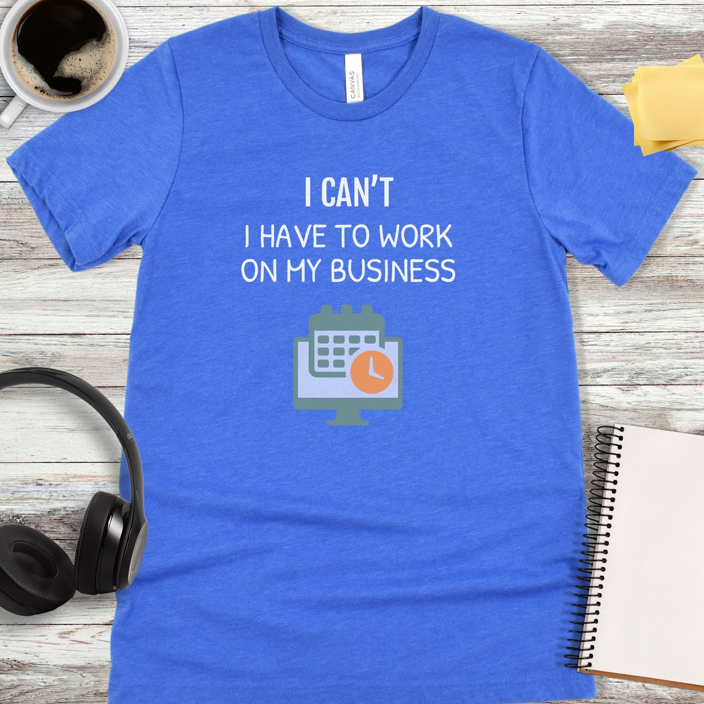 I Can’t - I Have to Work on My Business T-Shirt