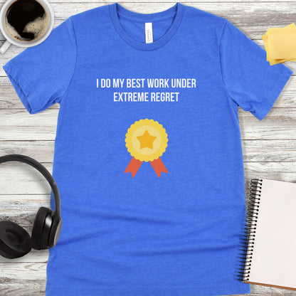 I Do My Best Work Under Extreme Regret T-Shirt