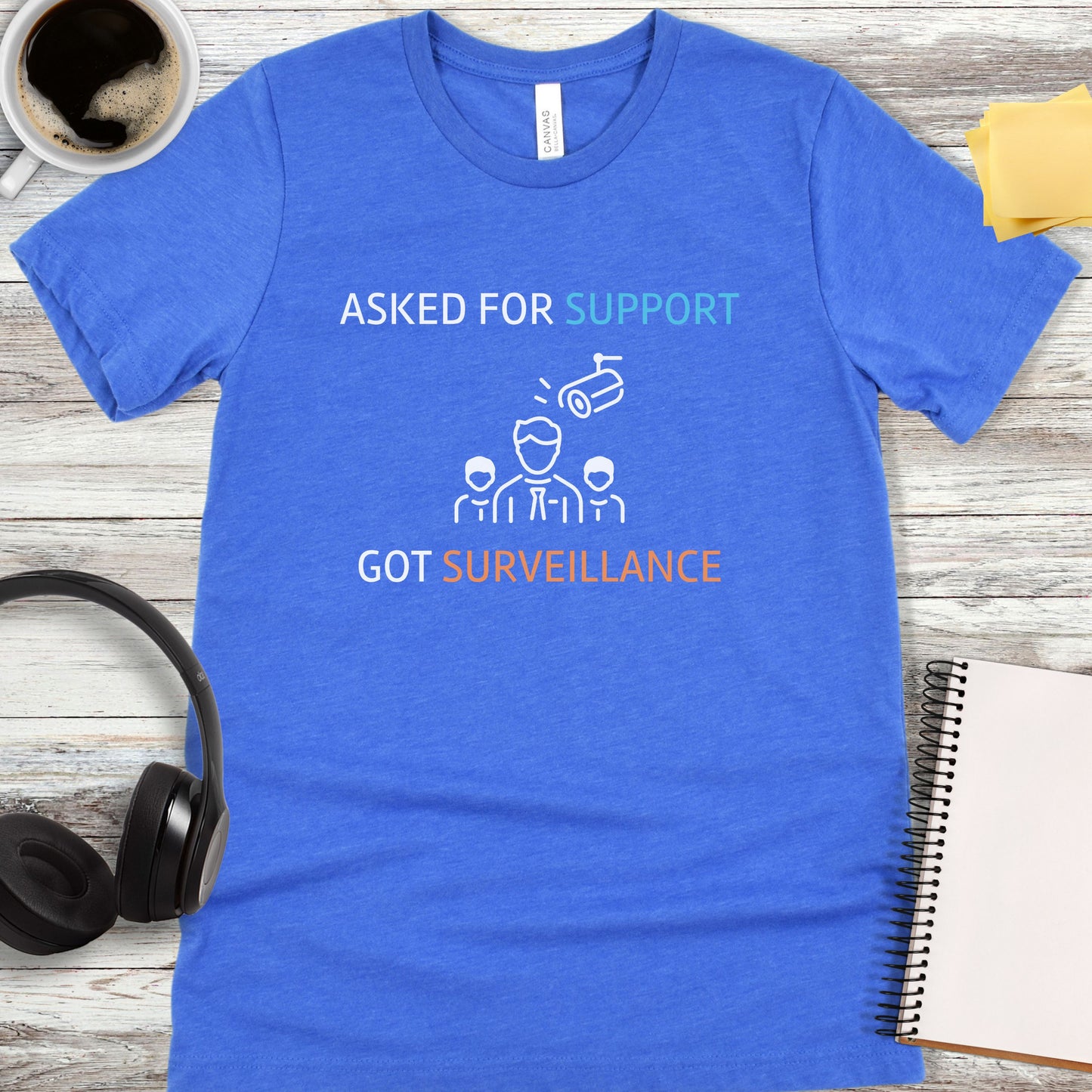 Asked for Support - Got Surveillance T-Shirt