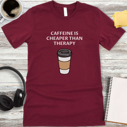 Caffeine Is Cheaper Than Therapy T-Shirt