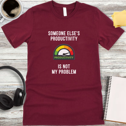 Someone Else’s Productivity Is Not My Problem T-Shirt