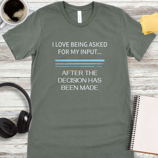 I Love Being Asked for My Input T-Shirt