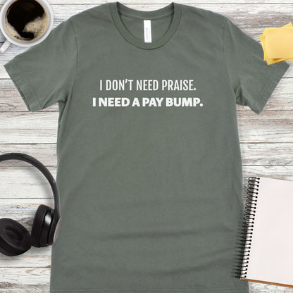 I Don’t Need Praise T-Shirt