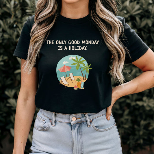 The Only Good Monday Is a Holiday T-Shirt