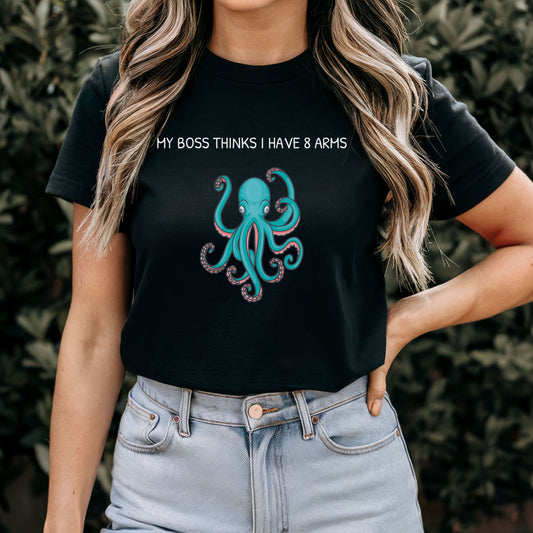 My Boss Thinks I Have 8 Arms T-Shirt