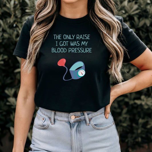 The Only Raise I Got Was My Blood Pressure T-Shirt