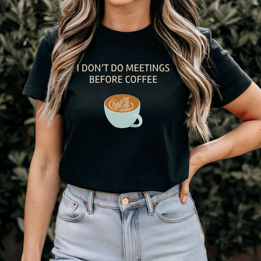 I Don’t Do Meetings Before Coffee T-Shirt