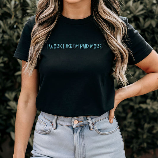 I Work Like I’m Paid More T-Shirt