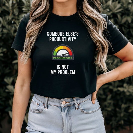 Someone Else’s Productivity Is Not My Problem T-Shirt