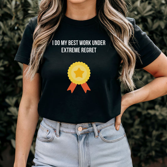 I Do My Best Work Under Extreme Regret T-Shirt