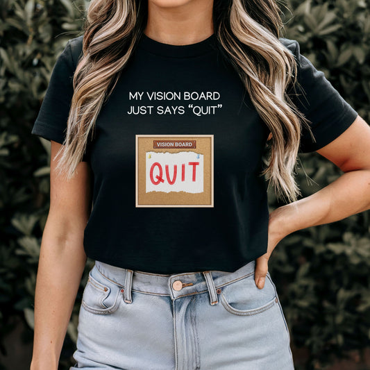 My Vision Board Just Says Quit T-Shirt