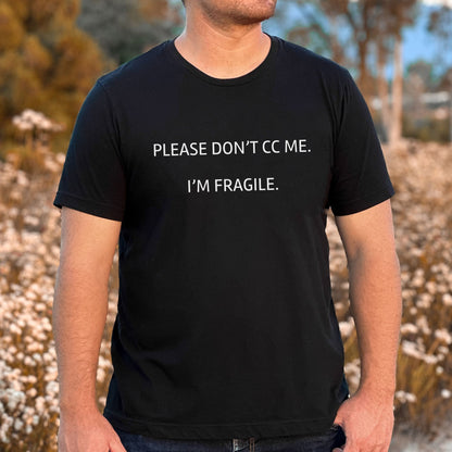 Please Don’t CC - Me I’m Fragile T-Shirt